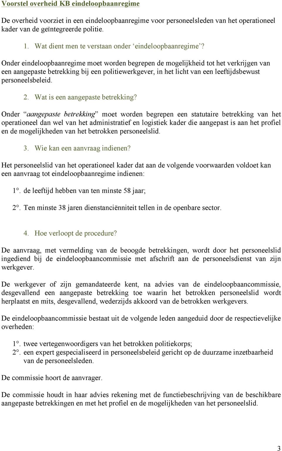 Onder eindeloopbaanregime moet worden begrepen de mogelijkheid tot het verkrijgen van een aangepaste betrekking bij een politiewerkgever, in het licht van een leeftijdsbewust personeelsbeleid. 2.