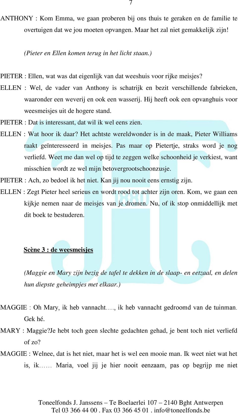 ELLEN : Wel, de vader van Anthony is schatrijk en bezit verschillende fabrieken, waaronder een weverij en ook een wasserij. Hij heeft ook een opvanghuis voor weesmeisjes uit de hogere stand.