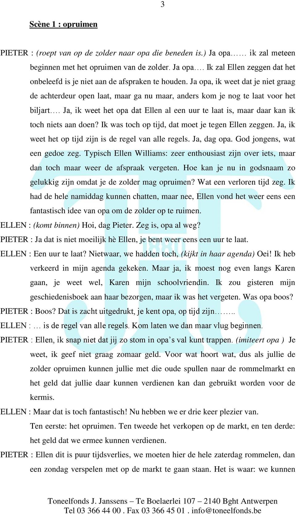 Ja, ik weet het opa dat Ellen al een uur te laat is, maar daar kan ik toch niets aan doen? Ik was toch op tijd, dat moet je tegen Ellen zeggen.