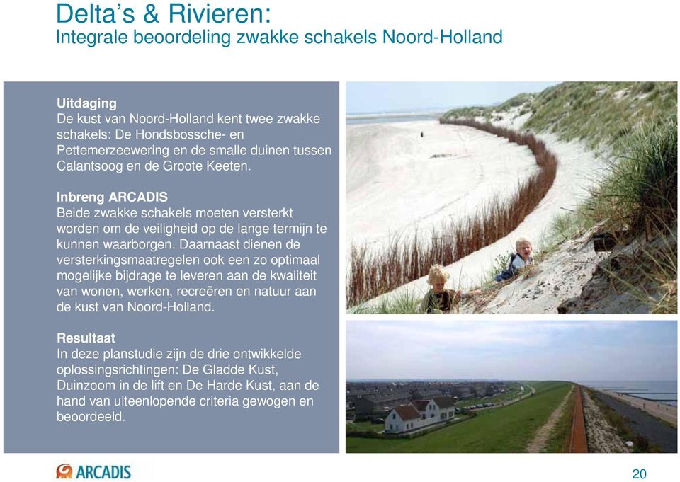Daarnaast dienen de versterkingsmaatregelen ook een zo optimaal mogelijke bijdrage te leveren aan de kwaliteit van wonen, werken, recreëren en natuur aan de kust van Noord-Holland.