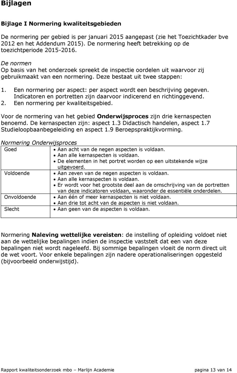 Deze bestaat uit twee stappen: 1. Een normering per aspect: per aspect wordt een beschrijving gegeven. Indicatoren en portretten zijn daarvoor indicerend en richtinggevend. 2.