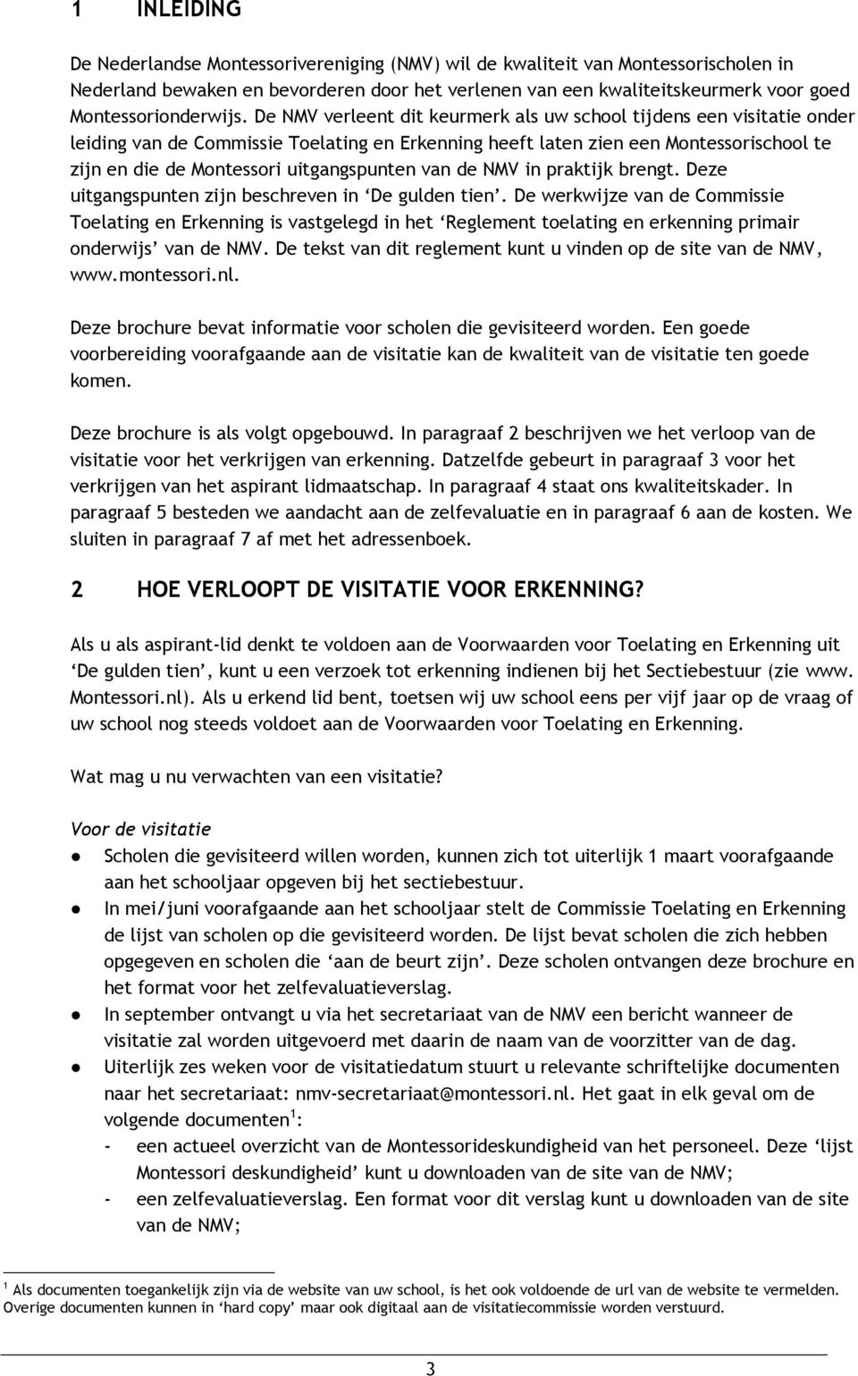 De NMV verleent dit keurmerk als uw school tijdens een visitatie onder leiding van de Commissie Toelating en Erkenning heeft laten zien een Montessorischool te zijn en die de Montessori