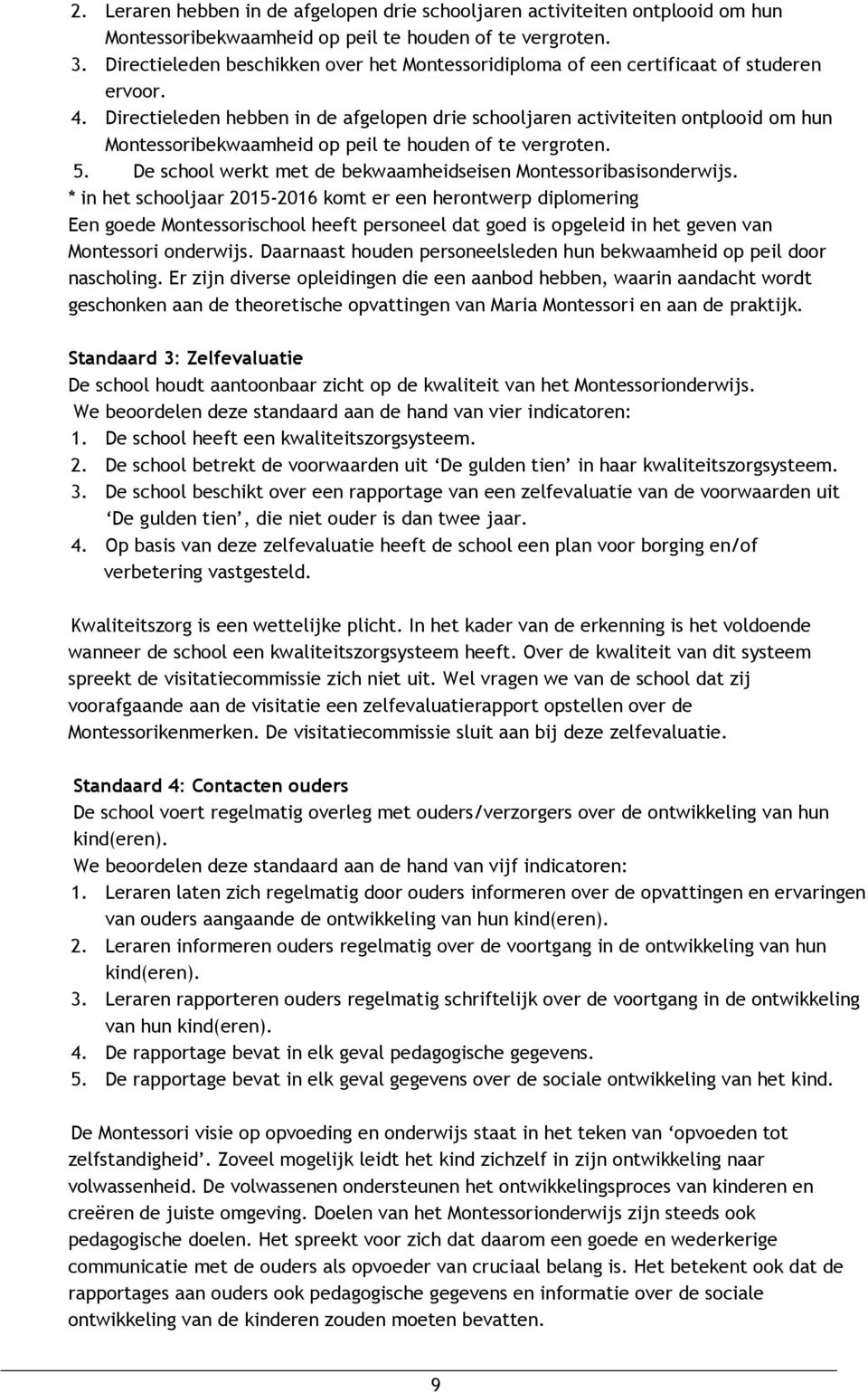 Directieleden hebben in de afgelopen drie schooljaren activiteiten ontplooid om hun Montessoribekwaamheid op peil te houden of te vergroten. 5.