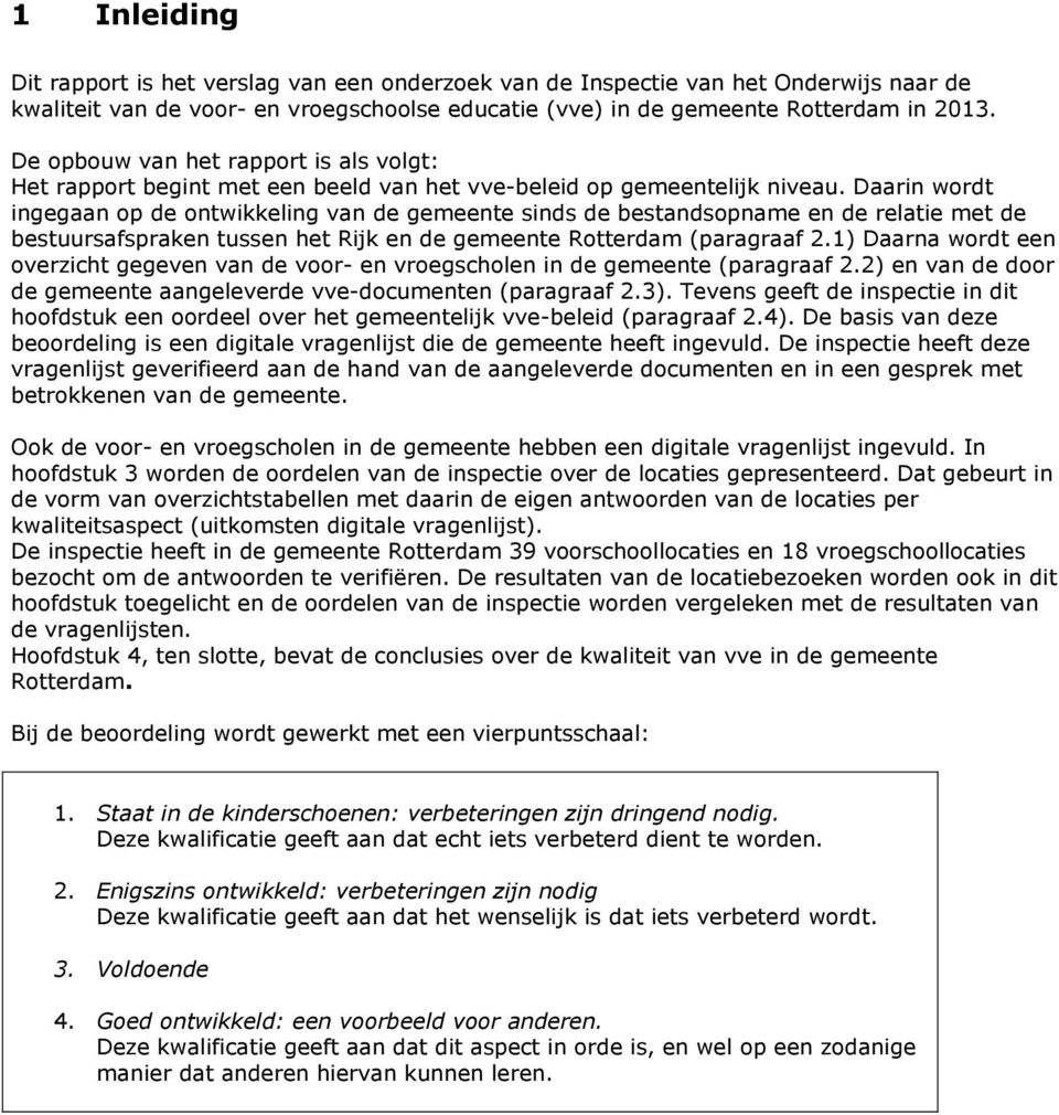 Daarin wordt ingegaan op de ontwikkeling van de gemeente sinds de bestandsopname en de relatie met de bestuursafspraken tussen het Rijk en de gemeente Rotterdam (paragraaf 2.