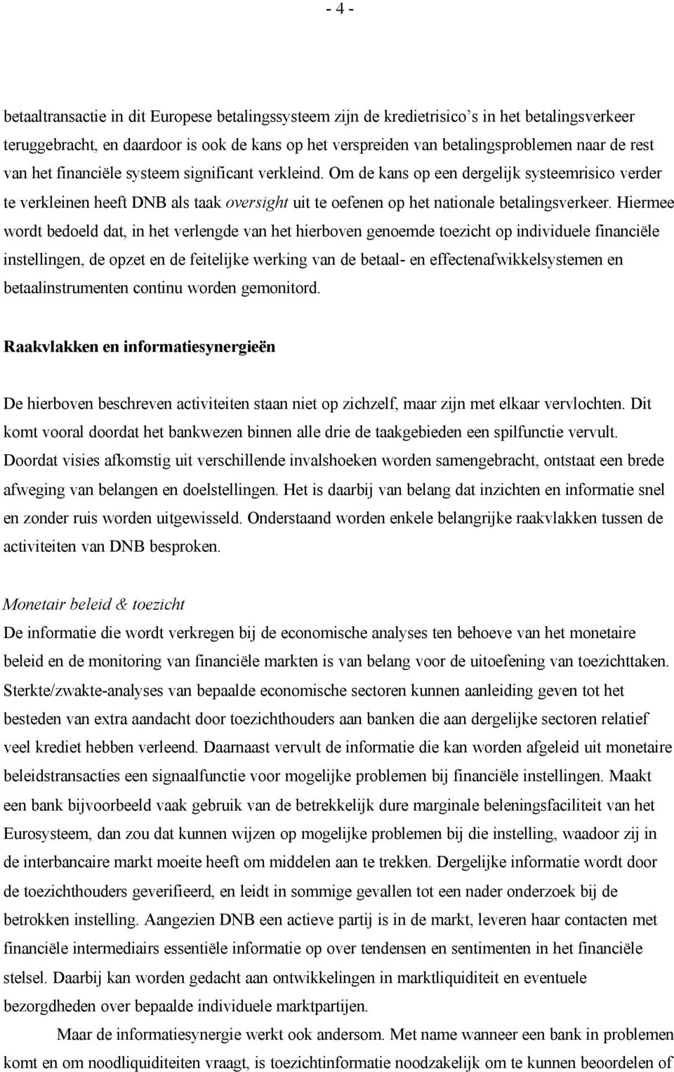 Hiermee wordt bedoeld dat, in het verlengde van het hierboven genoemde toezicht op individuele financiële instellingen, de opzet en de feitelijke werking van de betaal- en effectenafwikkelsystemen en