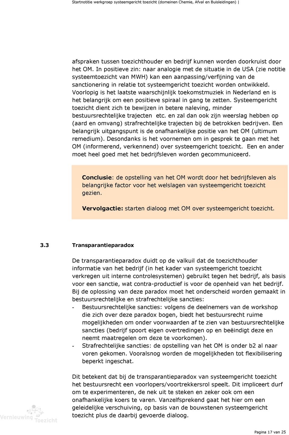 ontwikkeld. Voorlopig is het laatste waarschijnlijk toekomstmuziek in Nederland en is het belangrijk om een positieve spiraal in gang te zetten.