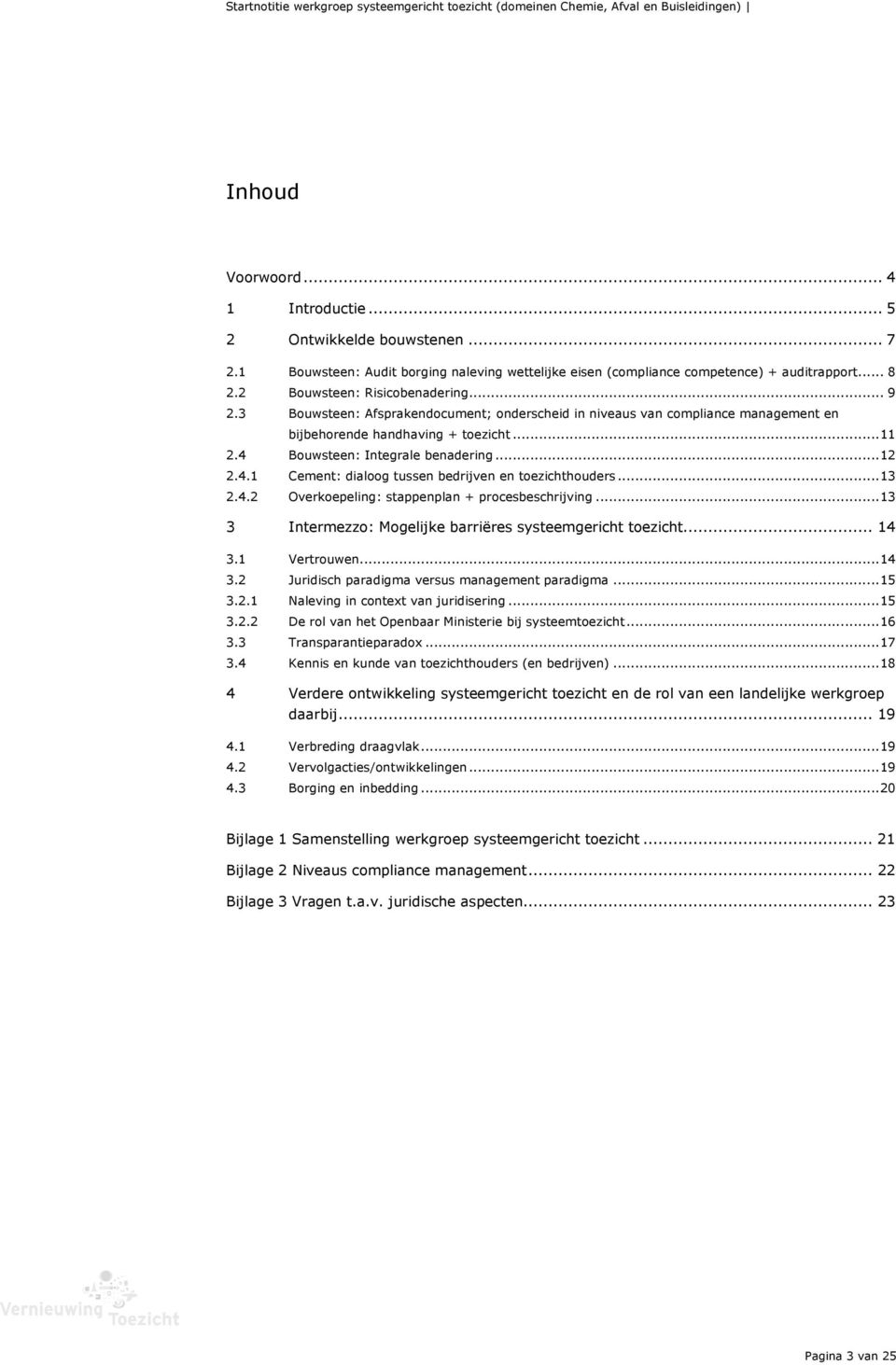 ..12 2.4.1 Cement: dialoog tussen bedrijven en toezichthouders...13 2.4.2 Overkoepeling: stappenplan + procesbeschrijving...13 3 Intermezzo: Mogelijke barriëres systeemgericht toezicht... 14 3.