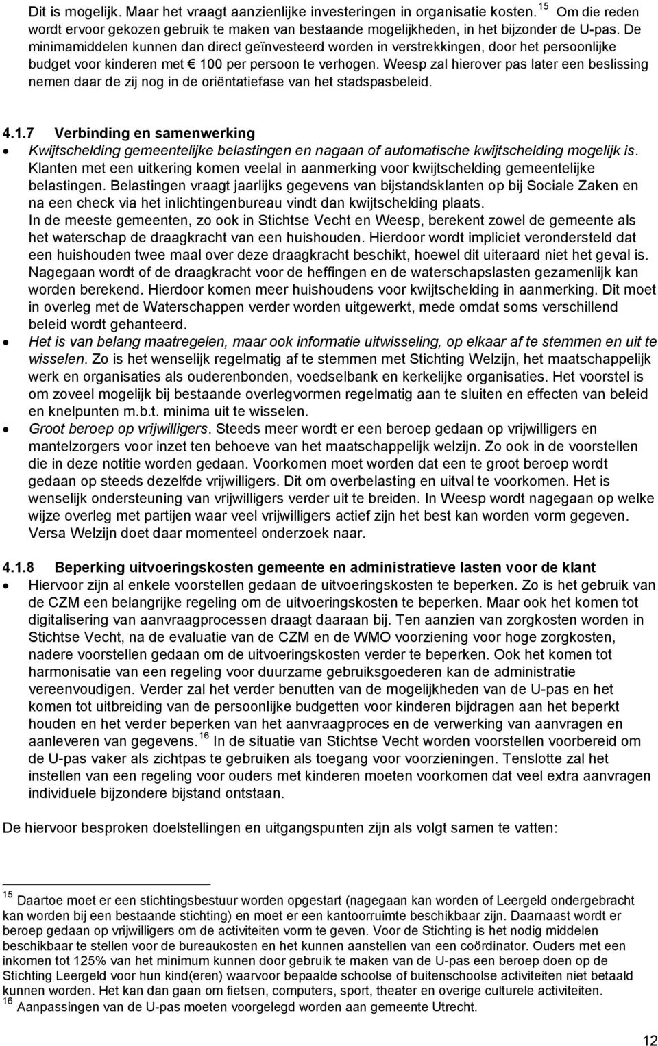 Weesp zal hierover pas later een beslissing nemen daar de zij nog in de oriëntatiefase van het stadspasbeleid. 4.1.