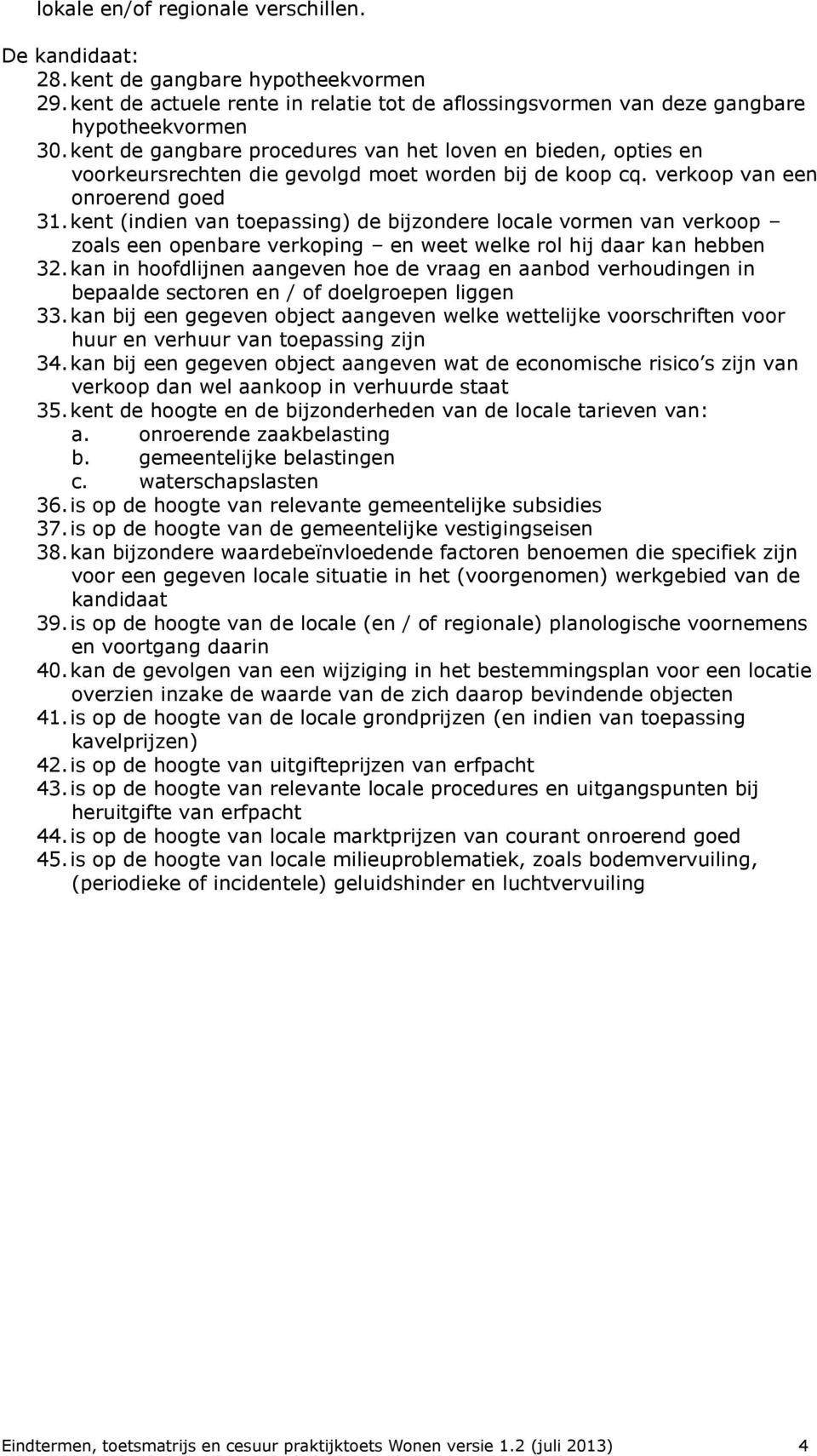 kent (indien van toepassing) de bijzondere locale vormen van verkoop zoals een openbare verkoping en weet welke rol hij daar kan hebben 32.