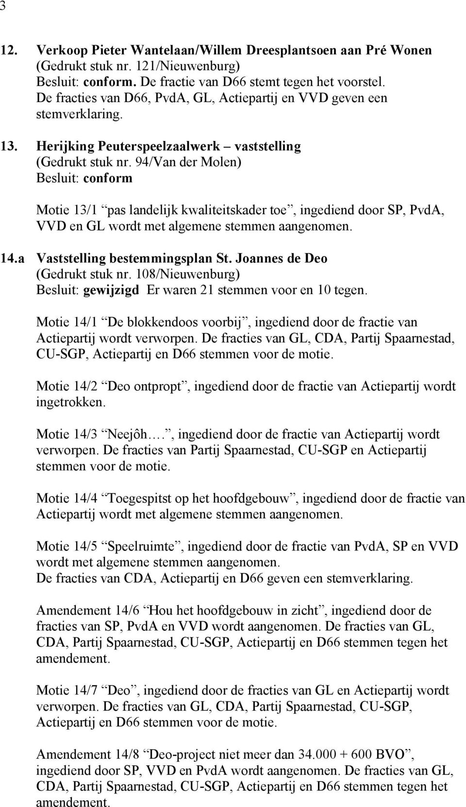 94/Van der Molen) Motie 13/1 pas landelijk kwaliteitskader toe, ingediend door SP, PvdA, VVD en GL wordt met algemene stemmen aangenomen. 14.a Vaststelling bestemmingsplan St.