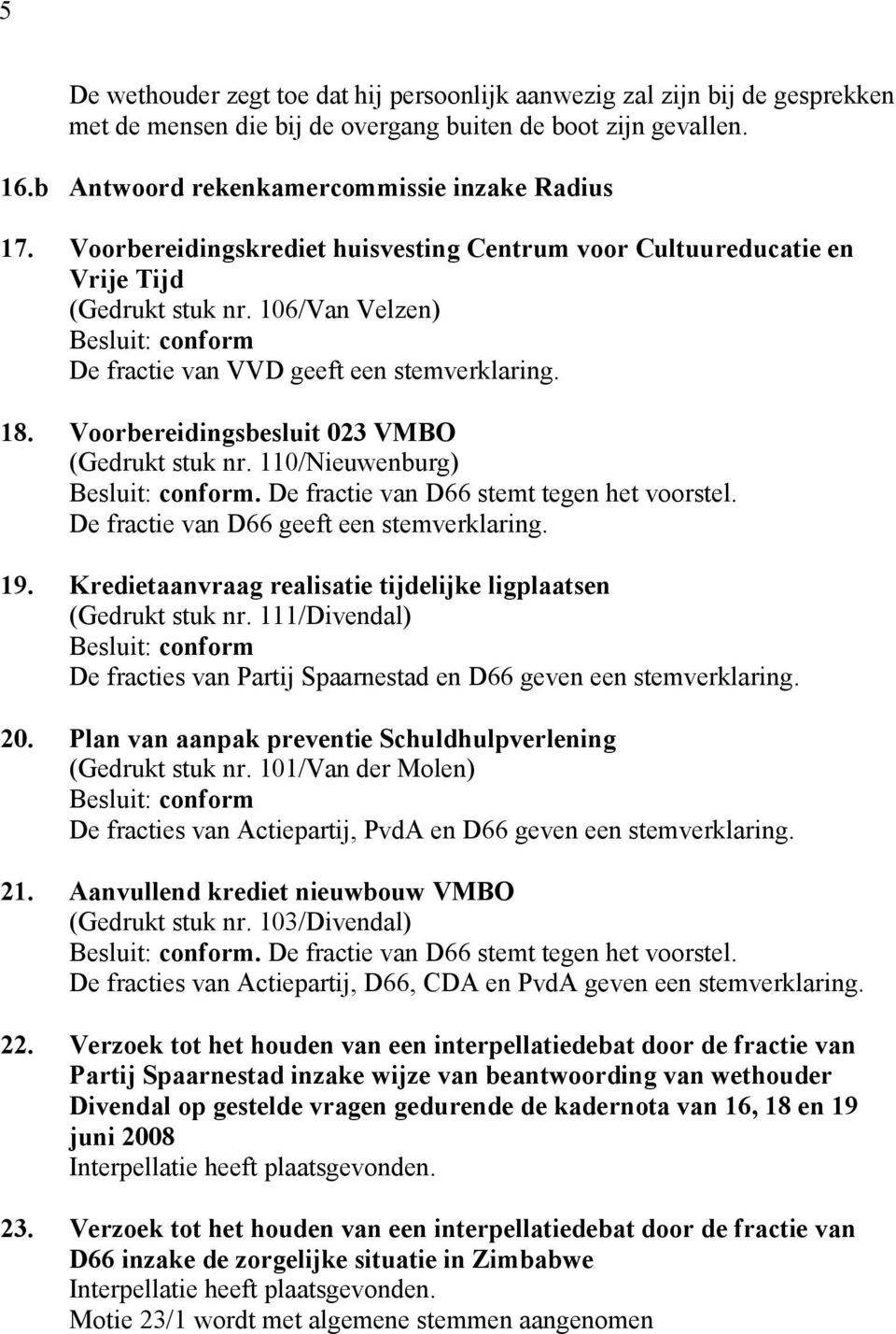 Voorbereidingsbesluit 023 VMBO (Gedrukt stuk nr. 110/Nieuwenburg). De fractie van D66 stemt tegen het voorstel. De fractie van D66 geeft een stemverklaring. 19.