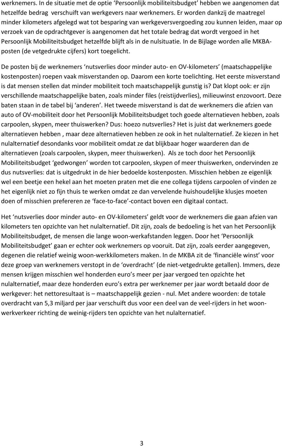 wordt vergoed in het Persoonlijk Mobiliteitsbudget hetzelfde blijft als in de nulsituatie. In de Bijlage worden alle MKBAposten (de vetgedrukte cijfers) kort toegelicht.