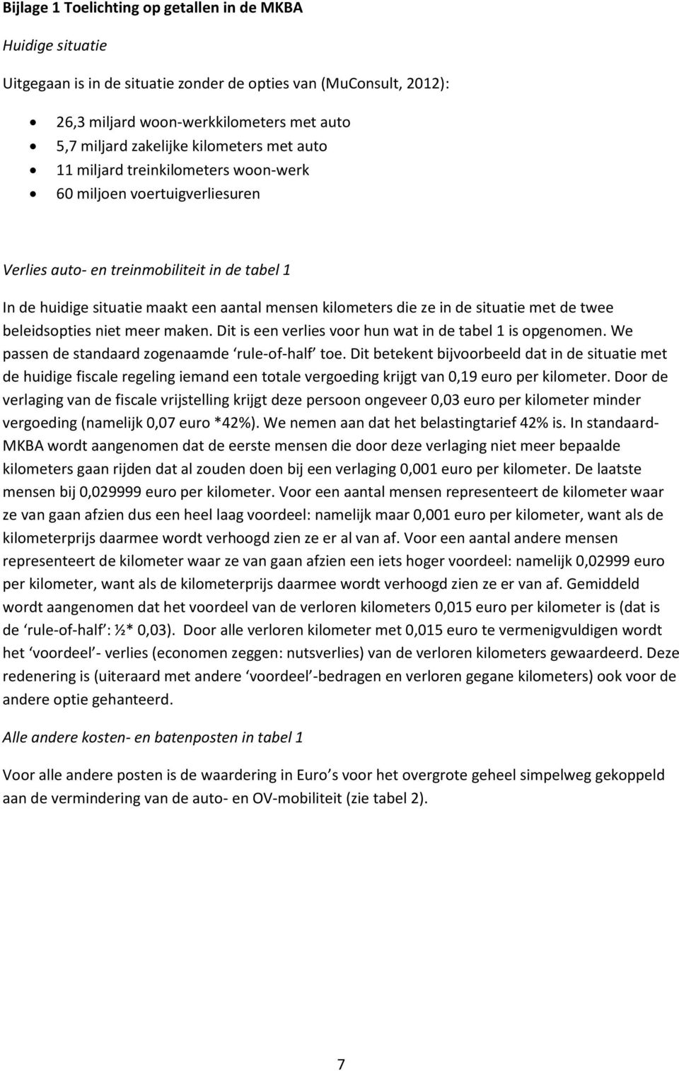 in de situatie met de twee beleidsopties niet meer maken. Dit is een verlies voor hun wat in de tabel 1 is opgenomen. We passen de standaard zogenaamde rule-of-half toe.