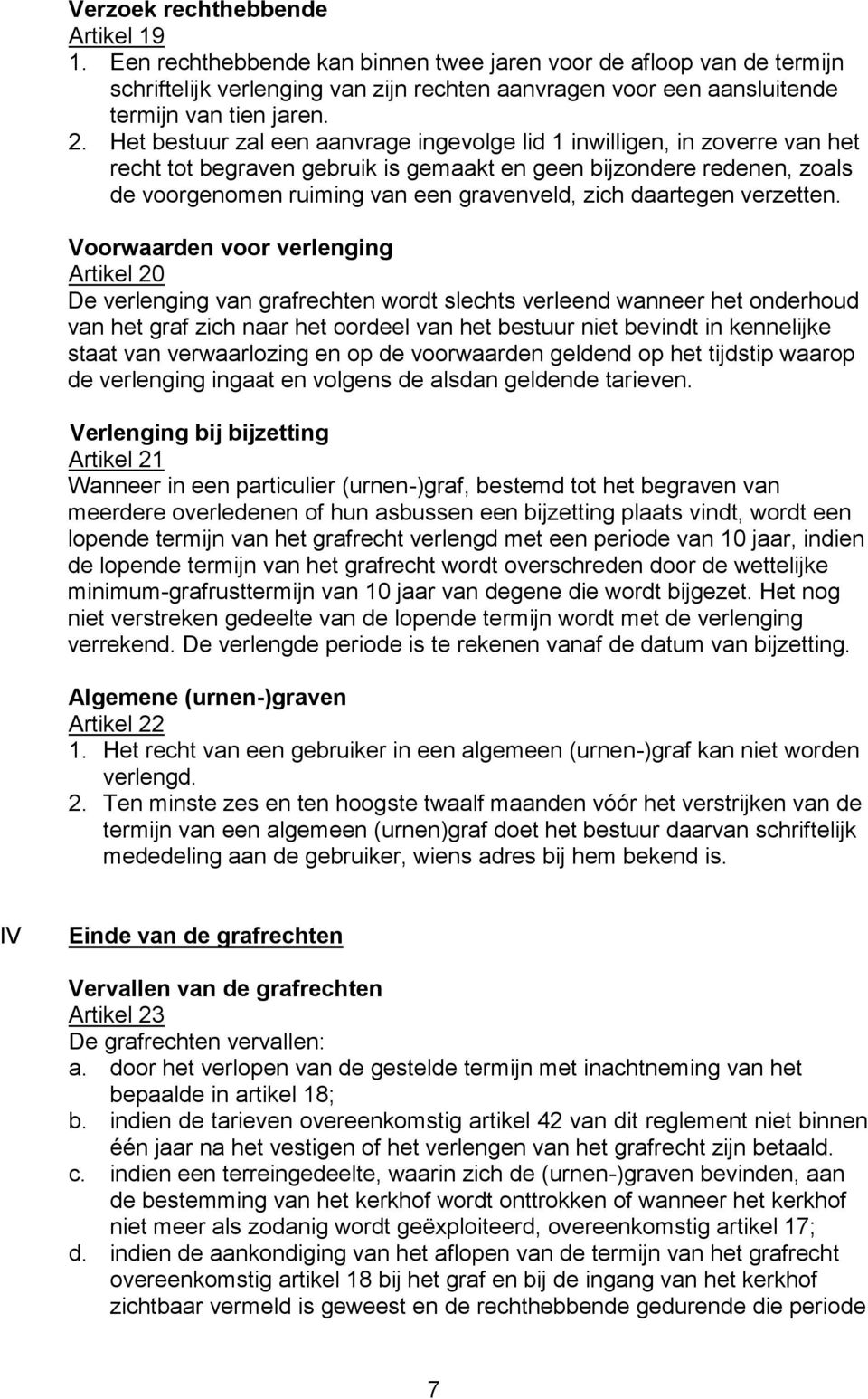 Het bestuur zal een aanvrage ingevolge lid 1 inwilligen, in zoverre van het recht tot begraven gebruik is gemaakt en geen bijzondere redenen, zoals de voorgenomen ruiming van een gravenveld, zich