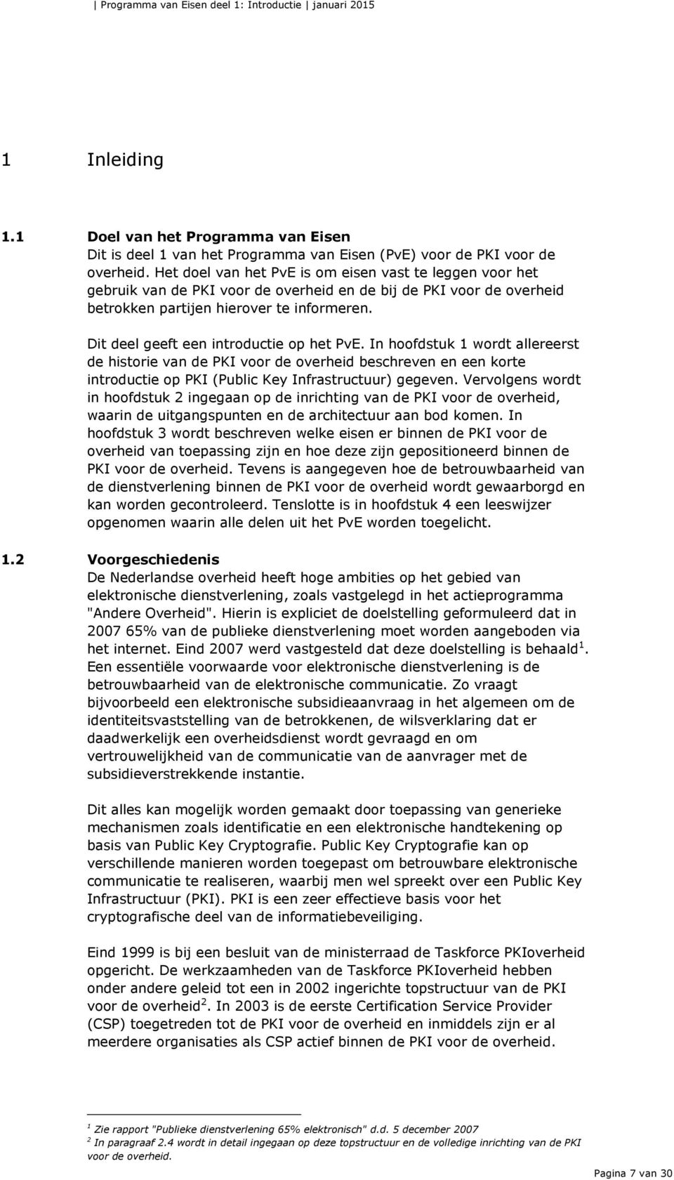 Dit deel geeft een introductie op het PvE. In hoofdstuk 1 wordt allereerst de historie van de PKI voor de overheid beschreven en een korte introductie op PKI (Public Key Infrastructuur) gegeven.