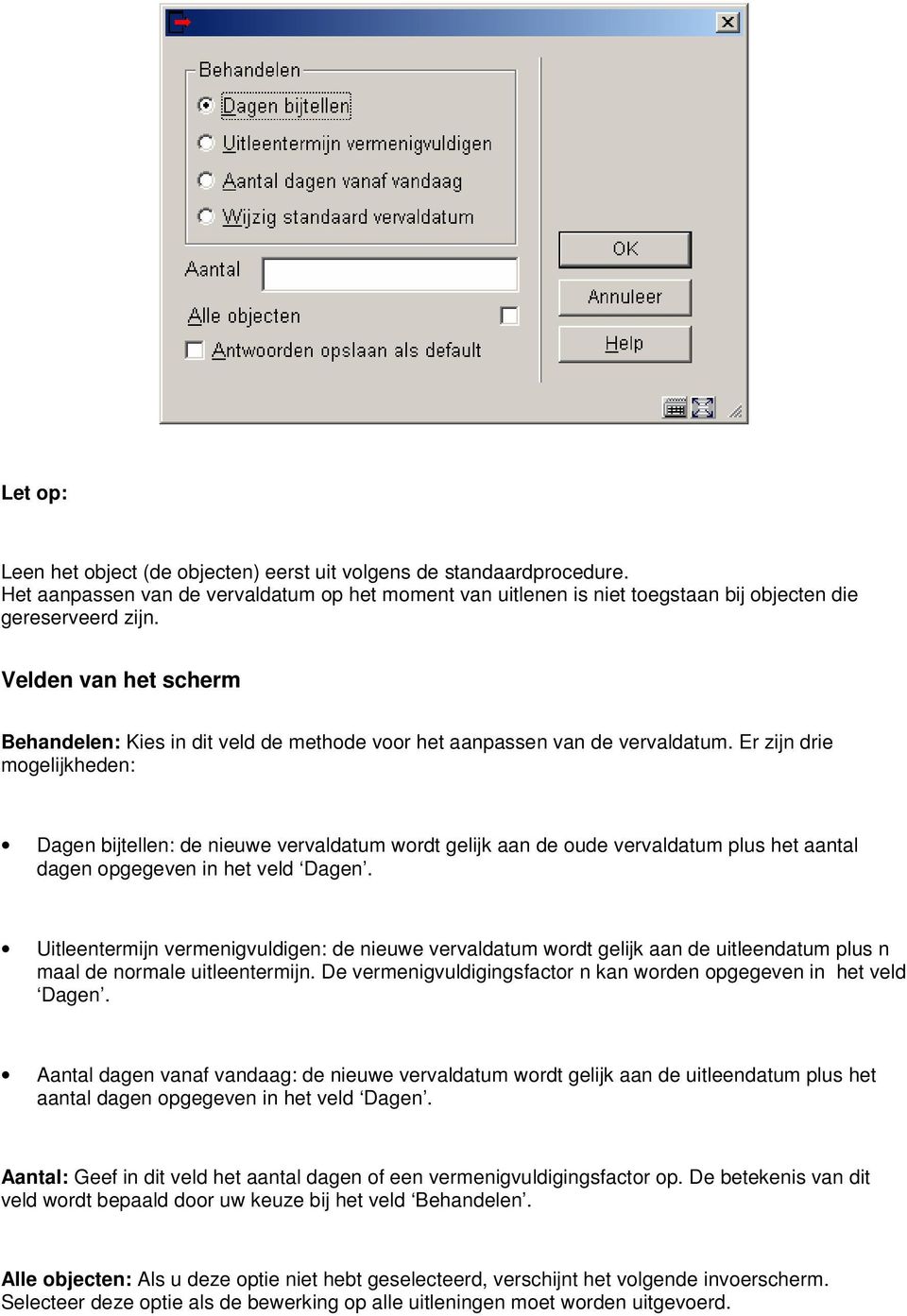 Er zijn drie mogelijkheden: Dagen bijtellen: de nieuwe vervaldatum wordt gelijk aan de oude vervaldatum plus het aantal dagen opgegeven in het veld Dagen.