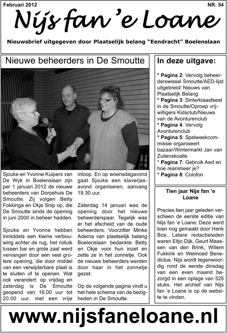 januari 2012 de nieuwe beheerders van Dorpshuis De Smoutte. Zij volgen Betty Fokkinga en Okje Snip op, die De Smoutte sinds de opening in juni 2000 in beheer hadden.