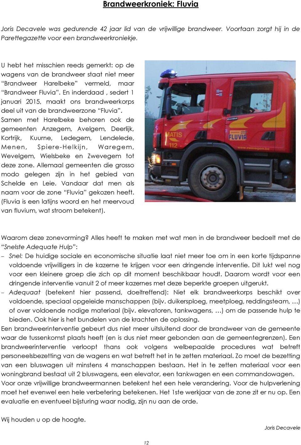 En inderdaad, sedert 1 januari 2015, maakt ons brandweerkorps deel uit van de brandweerzone Fluvia.