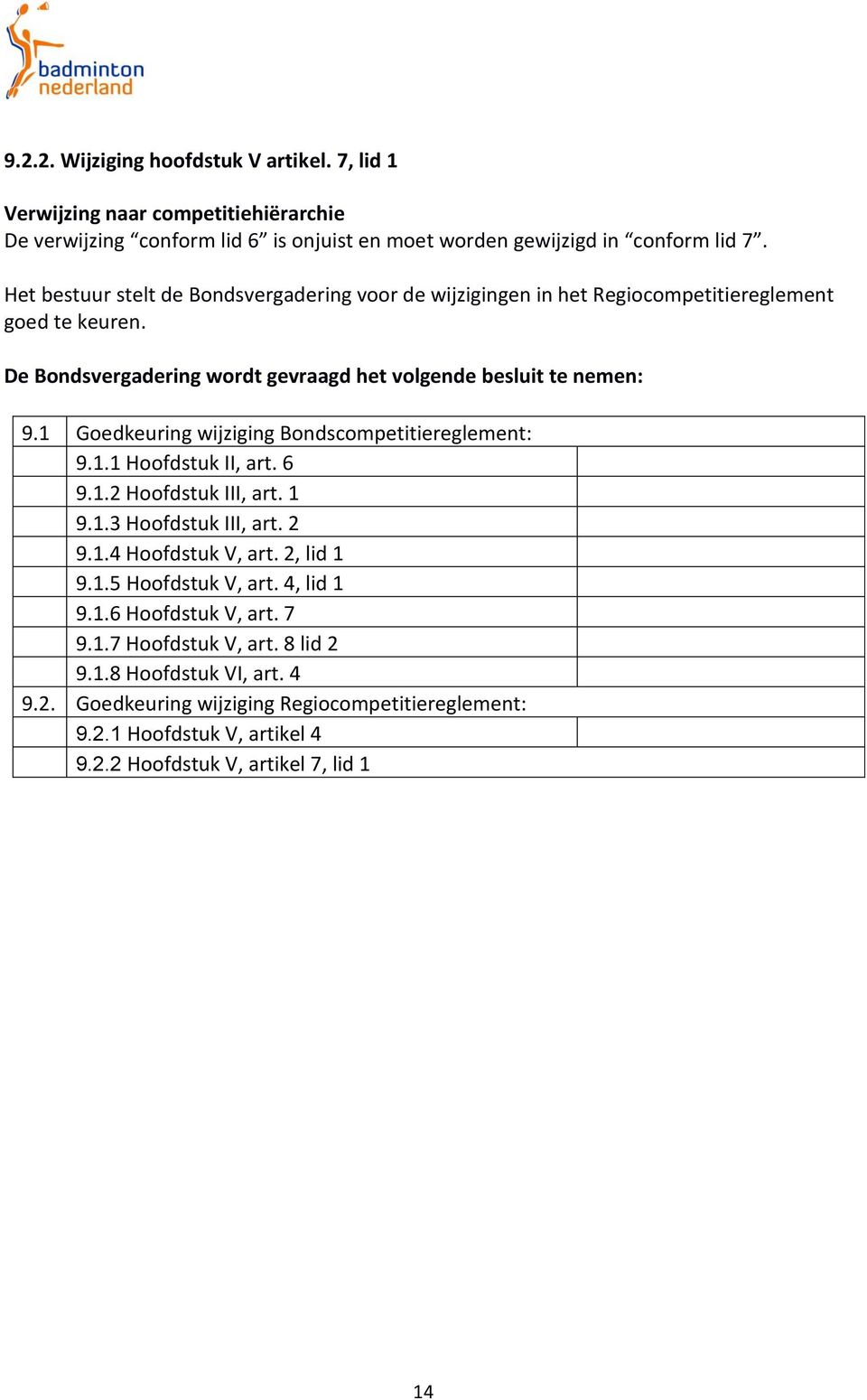 1 Goedkeuring wijziging Bondscompetitiereglement: 9.1.1 Hoofdstuk II, art. 6 9.1.2 Hoofdstuk III, art. 1 9.1.3 Hoofdstuk III, art. 2 9.1.4 Hoofdstuk V, art. 2, lid 1 9.1.5 Hoofdstuk V, art.