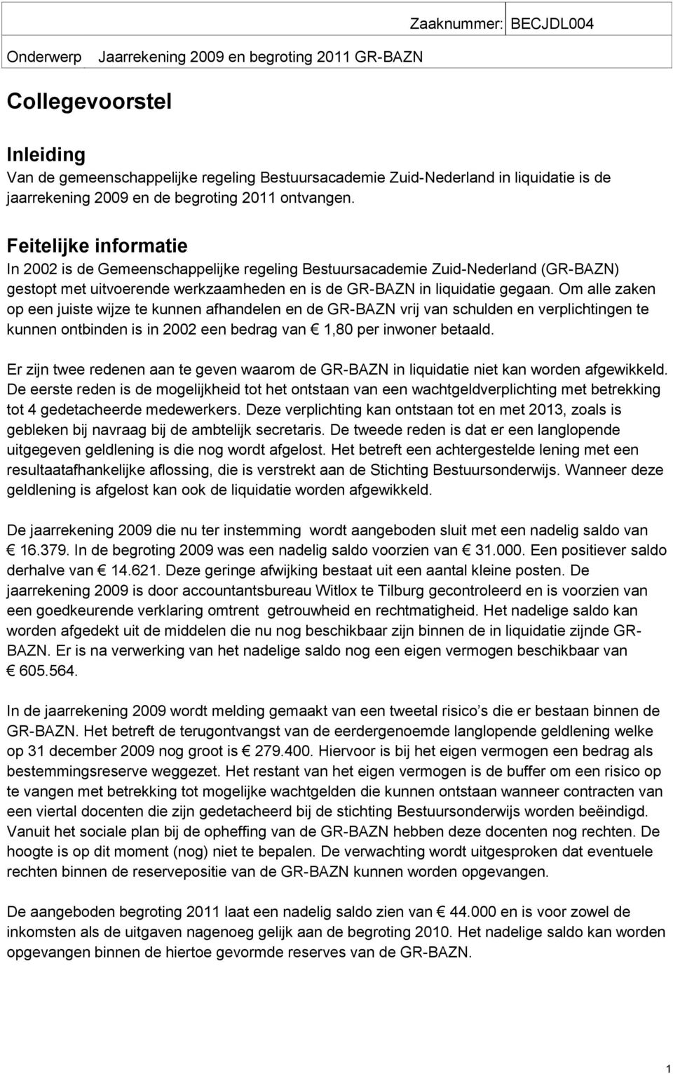 Feitelijke informatie In 2002 is de Gemeenschappelijke regeling Bestuursacademie Zuid-Nederland (GR-BAZN) gestopt met uitvoerende werkzaamheden en is de GR-BAZN in liquidatie gegaan.
