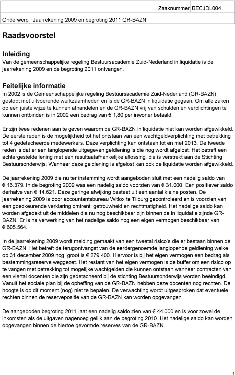 Feitelijke informatie In 2002 is de Gemeenschappelijke regeling Bestuursacademie Zuid-Nederland (GR-BAZN) gestopt met uitvoerende werkzaamheden en is de GR-BAZN in liquidatie gegaan.