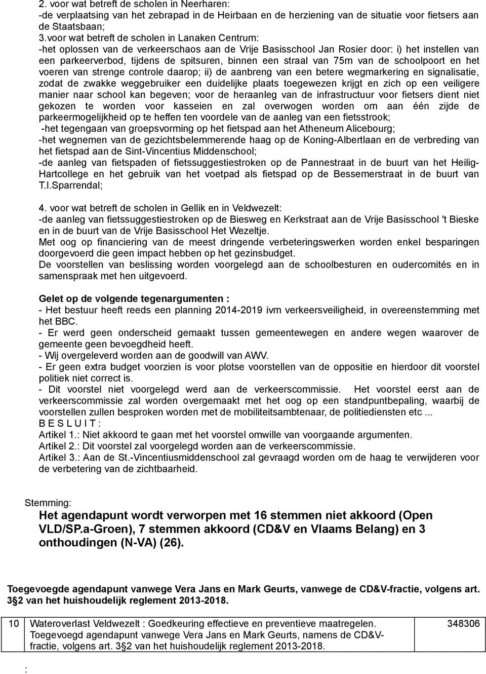 straal van 75m van de schoolpoort en het voeren van strenge controle daarop; ii) de aanbreng van een betere wegmarkering en signalisatie, zodat de zwakke weggebruiker een duidelijke plaats toegewezen