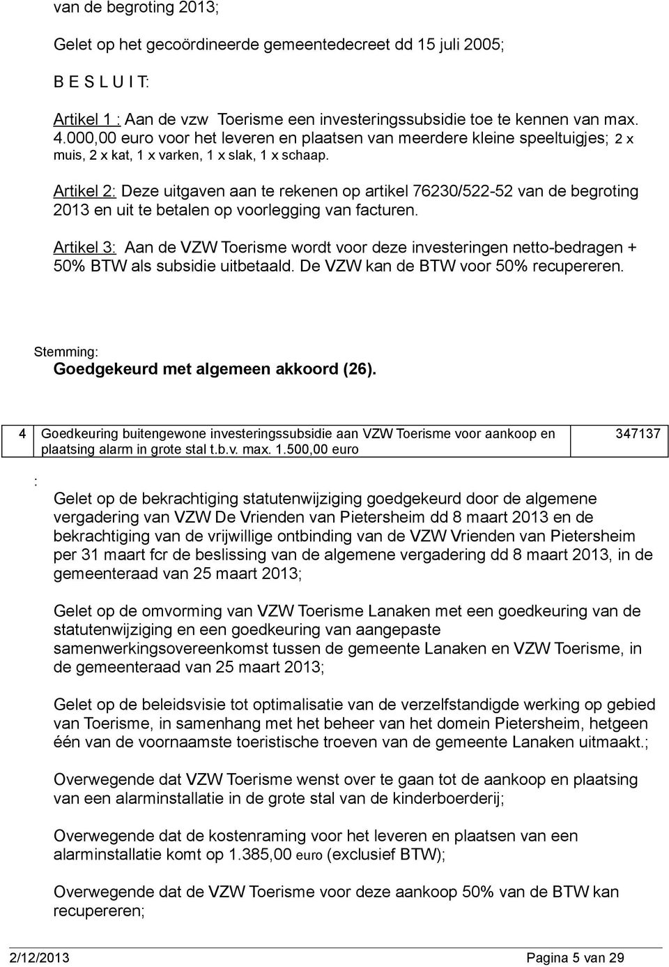 Artikel 2: Deze uitgaven aan te rekenen op artikel 76230/522-52 van de begroting 2013 en uit te betalen op voorlegging van facturen.