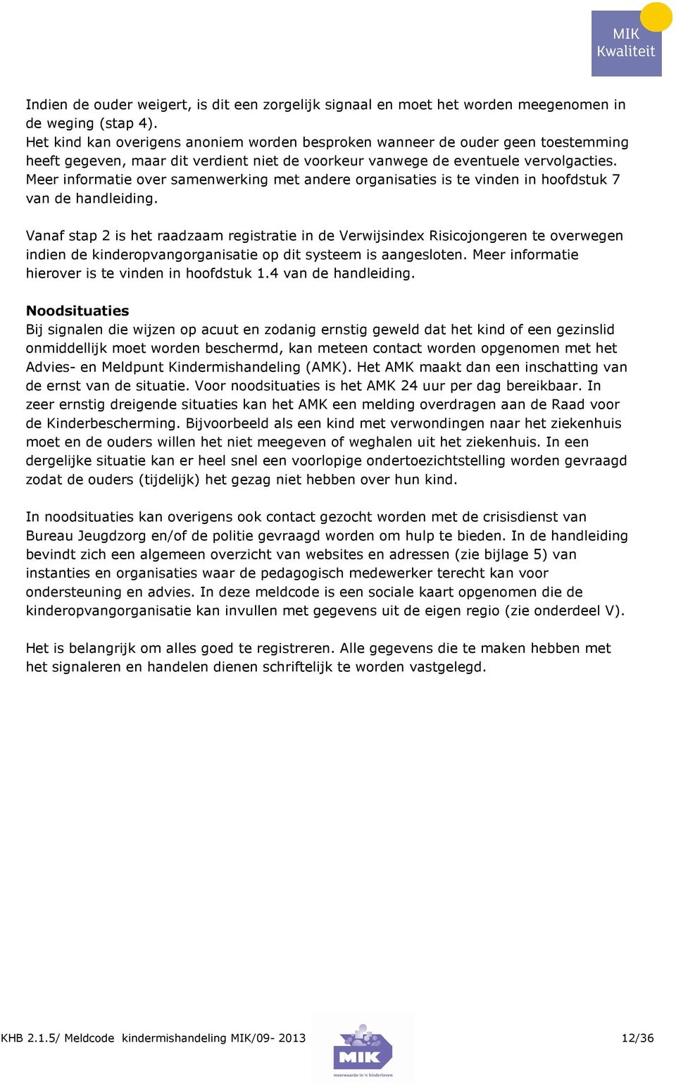 Meer informatie over samenwerking met andere organisaties is te vinden in hoofdstuk 7 van de handleiding.