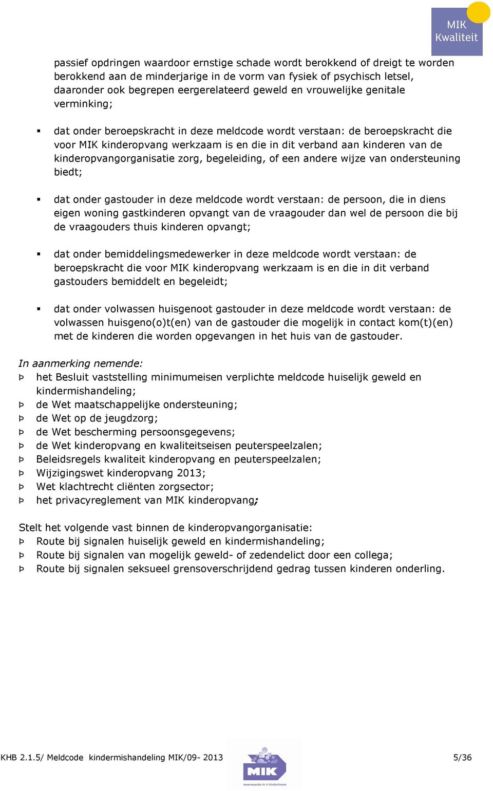 kinderopvangorganisatie zorg, begeleiding, of een andere wijze van ondersteuning biedt; dat onder gastouder in deze meldcode wordt verstaan: de persoon, die in diens eigen woning gastkinderen opvangt