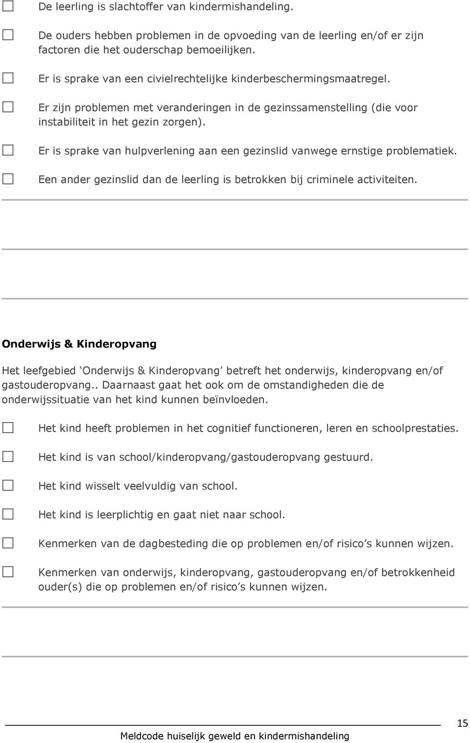 Er is sprake van hulpverlening aan een gezinslid vanwege ernstige problematiek. Een ander gezinslid dan de leerling is betrokken bij criminele activiteiten.