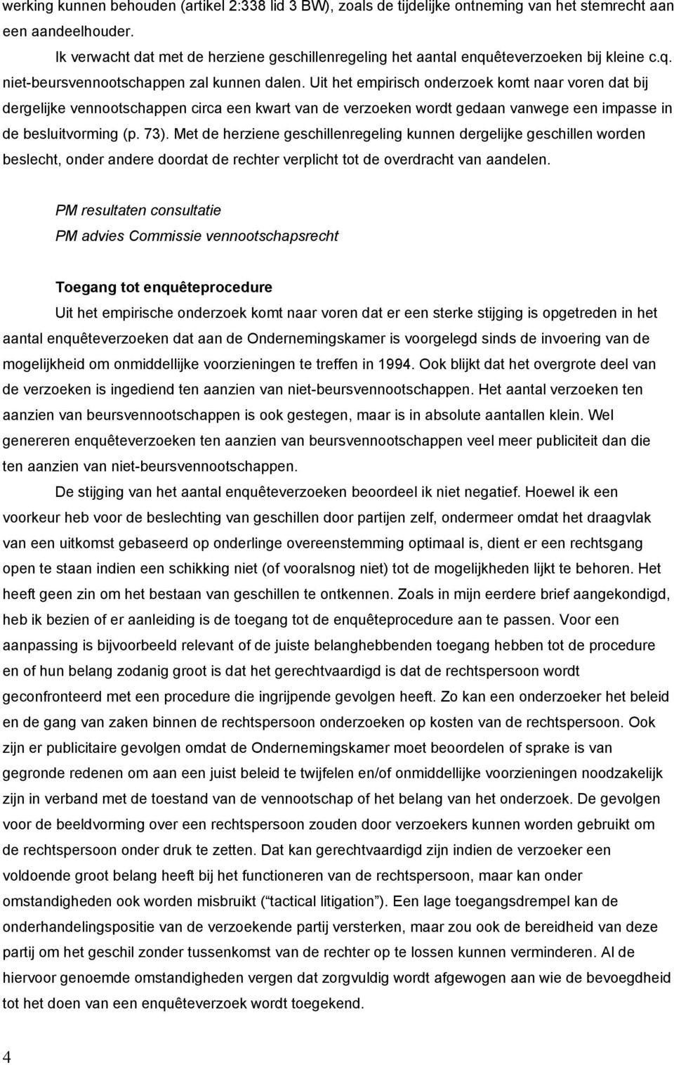 Uit het empirisch onderzoek komt naar voren dat bij dergelijke vennootschappen circa een kwart van de verzoeken wordt gedaan vanwege een impasse in de besluitvorming (p. 73).