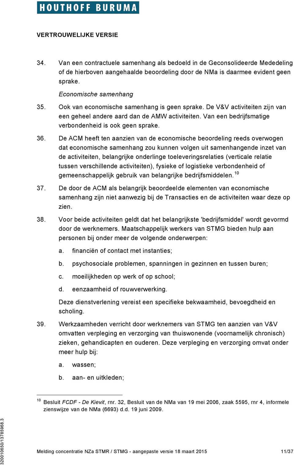 De ACM heeft ten aanzien van de economische beoordeling reeds overwogen dat economische samenhang zou kunnen volgen uit samenhangende inzet van de activiteiten, belangrijke onderlinge