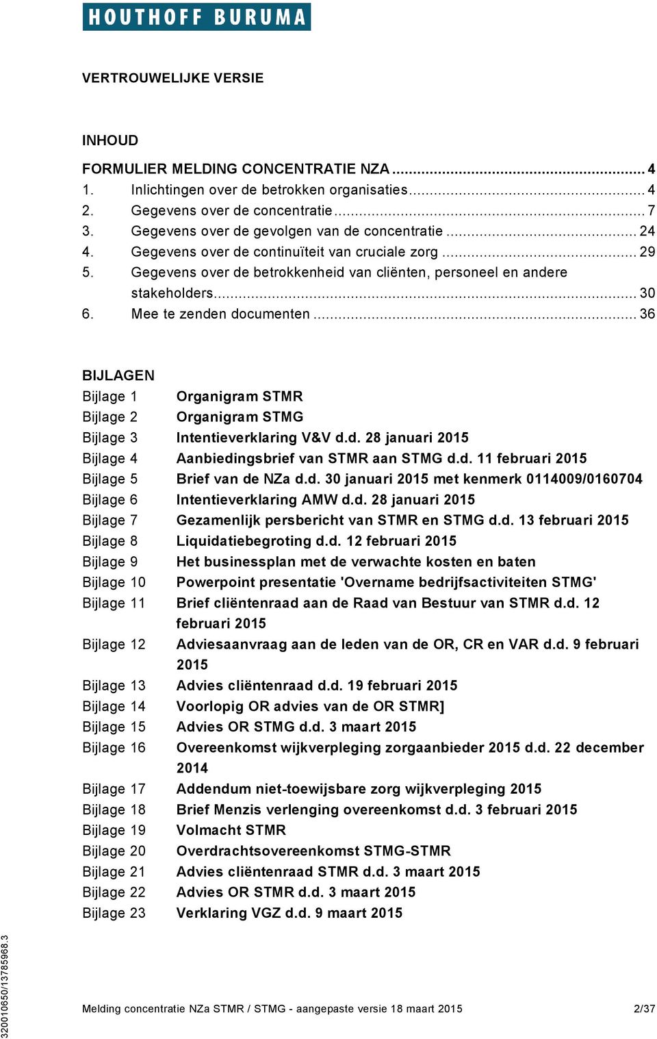 .. 36 BIJLAGEN Bijlage 1 Organigram STMR Bijlage 2 Organigram STMG Bijlage 3 Intentieverklaring V&V d.d. 28 januari 2015 Bijlage 4 Aanbiedingsbrief van STMR aan STMG d.d. 11 februari 2015 Bijlage 5 Brief van de NZa d.