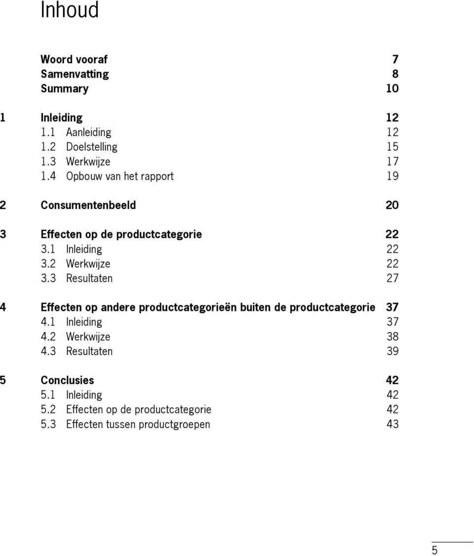 3 Resulaen 27 4 Effecen op andere produccaegorieën buien de produccaegorie 37 4.1 Inleiding 37 4.2 Werkwize 38 4.