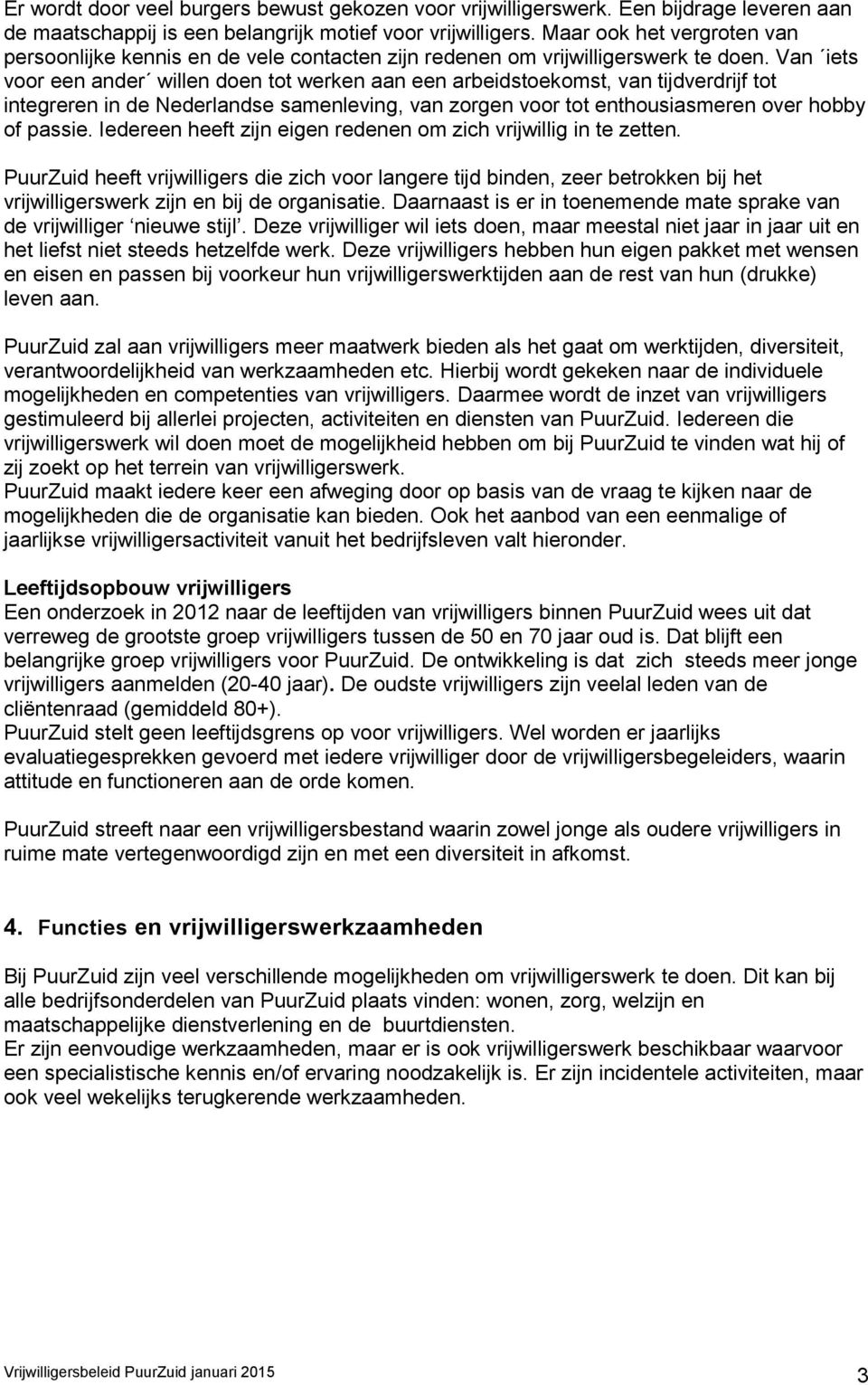 Van iets voor een ander willen doen tot werken aan een arbeidstoekomst, van tijdverdrijf tot integreren in de Nederlandse samenleving, van zorgen voor tot enthousiasmeren over hobby of passie.