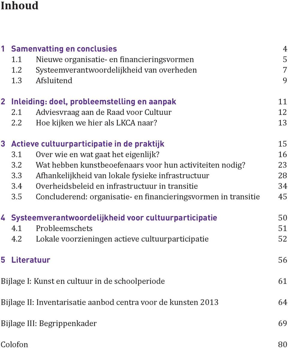 1 Over wie en wat gaat het eigenlijk? 16 3.2 Wat hebben kunstbeoefenaars voor hun activiteiten nodig? 23 3.3 Afhankelijkheid van lokale fysieke infrastructuur 28 3.