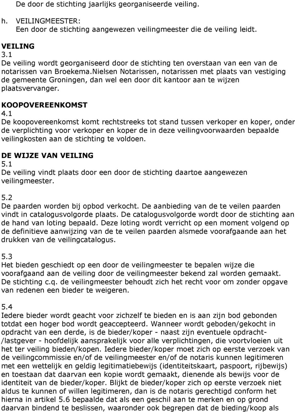 Nielsen Notarissen, notarissen met plaats van vestiging de gemeente Groningen, dan wel een door dit kantoor aan te wijzen plaatsvervanger. KOOPOVEREENKOMST 4.