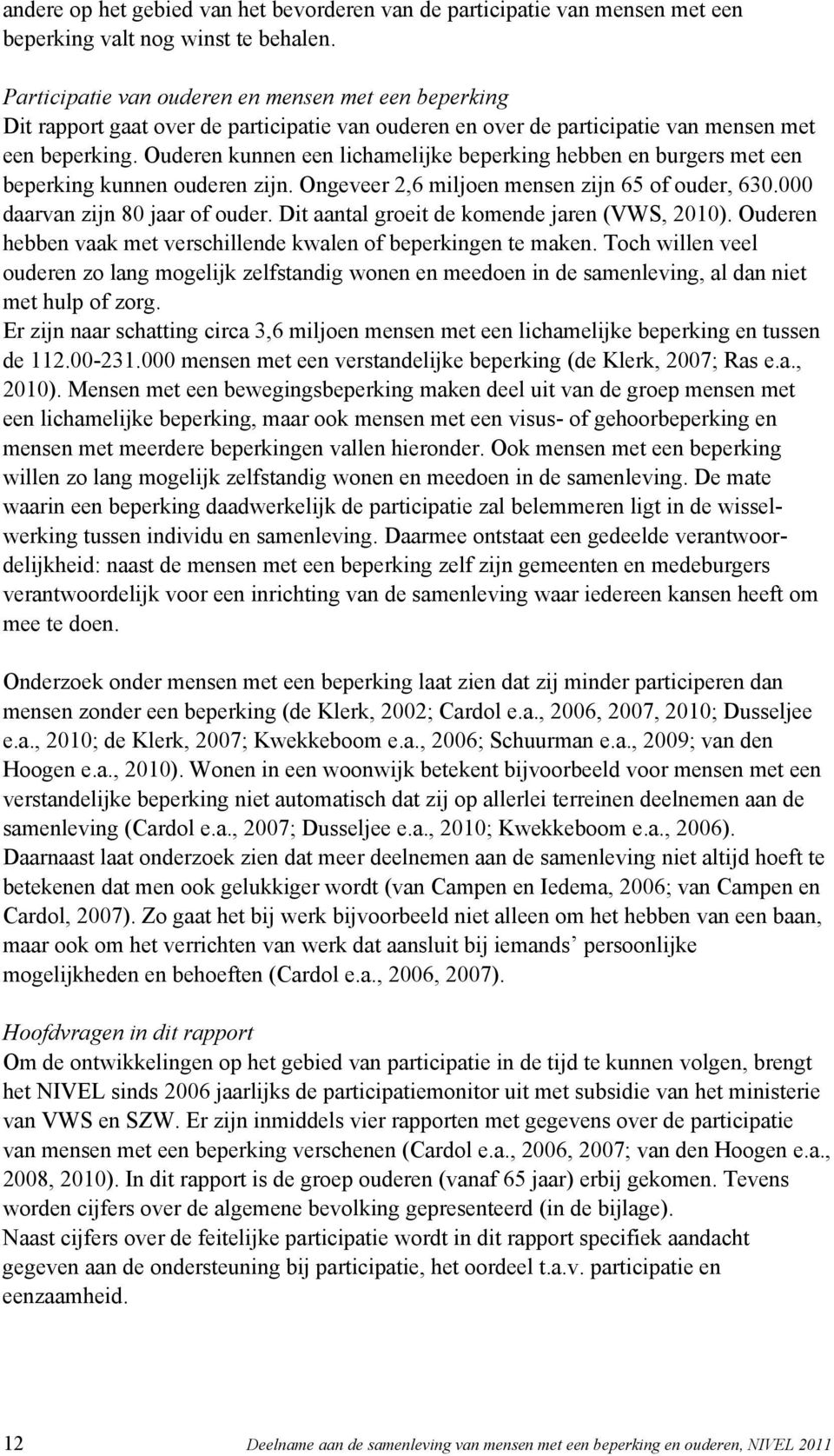 Ouderen kunnen een lichamelijke beperking hebben en burgers met een beperking kunnen ouderen zijn. Ongeveer 2,6 miljoen mensen zijn 65 of ouder, 630.000 daarvan zijn 80 jaar of ouder.