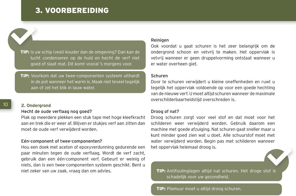 Plak op meerdere plekken een stuk tape met hoge kleefkracht aan en trek die er weer af. Blijven er stukjes verf aan zitten dan moet de oude verf verwijderd worden. Eén-component of twee-componenten?