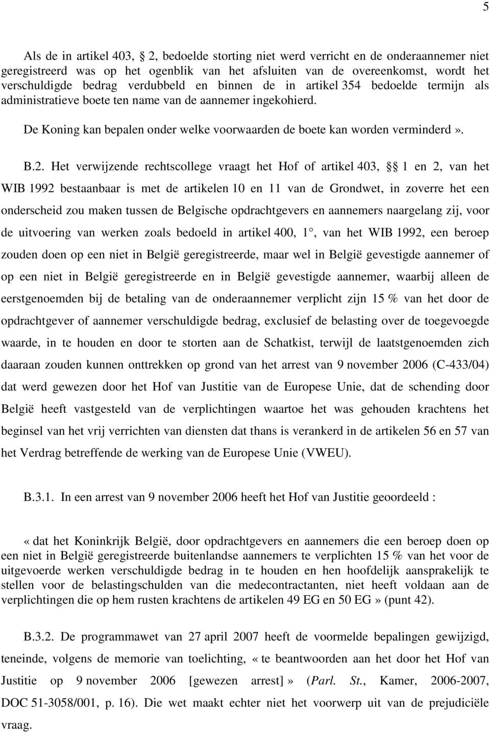 B.2. Het verwijzende rechtscollege vraagt het Hof of artikel 403, 1 en 2, van het WIB 1992 bestaanbaar is met de artikelen 10 en 11 van de Grondwet, in zoverre het een onderscheid zou maken tussen de