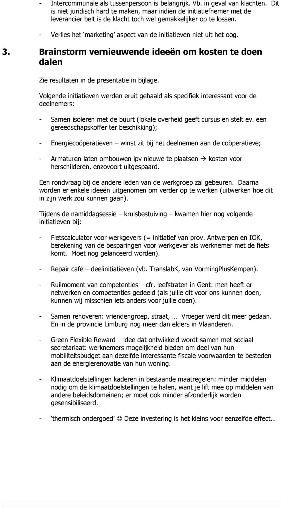 - Verlies het marketing aspect van de initiatieven niet uit het oog. 3. Brainstorm vernieuwende ideeën om kosten te doen dalen Zie resultaten in de presentatie in bijlage.