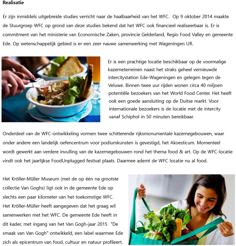 Er is commitment van het ministerie van Economische Zaken, provincie Gelderland, Regio Food Valley en gemeente Ede. Op wetenschappelijk gebied is er een zeer nauwe samenwerking met Wageningen UR.