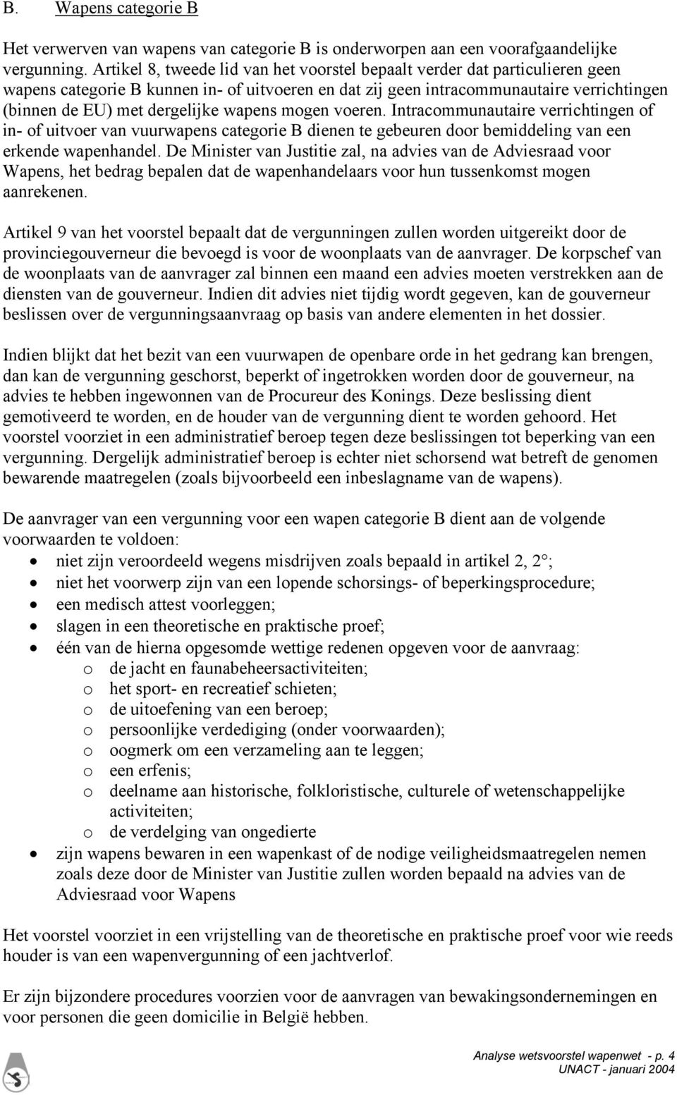 wapens mogen voeren. Intracommunautaire verrichtingen of in- of uitvoer van vuurwapens categorie B dienen te gebeuren door bemiddeling van een erkende wapenhandel.