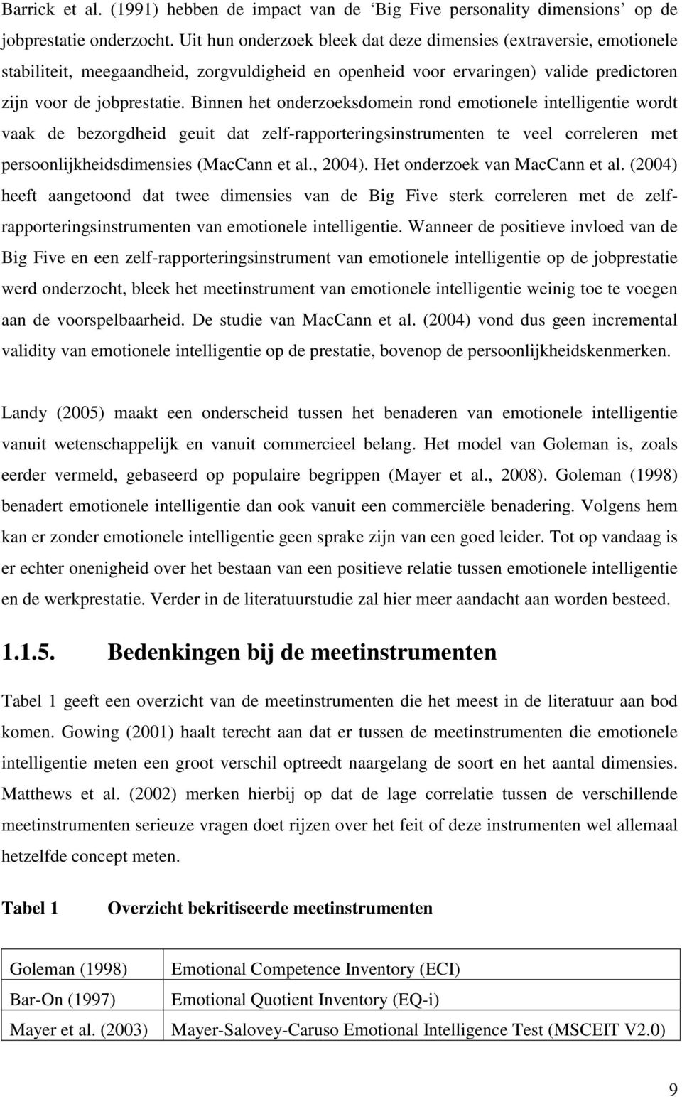 Binnen het onderzoeksdomein rond emotionele intelligentie wordt vaak de bezorgdheid geuit dat zelf-rapporteringsinstrumenten te veel correleren met persoonlijkheidsdimensies (MacCann et al., 2004).