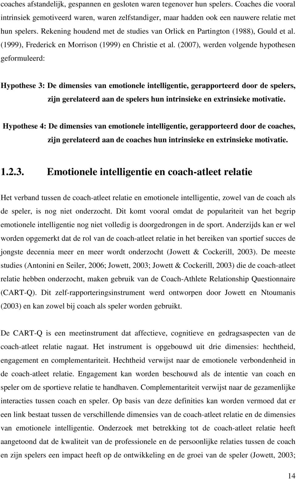 (2007), werden volgende hypothesen geformuleerd: Hypothese 3: De dimensies van emotionele intelligentie, gerapporteerd door de spelers, zijn gerelateerd aan de spelers hun intrinsieke en extrinsieke