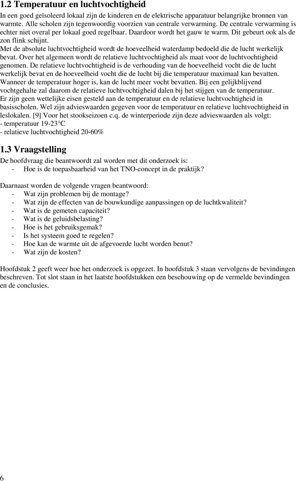 Dit gebeurt ook als de zon flink schijnt. Met de absolute luchtvochtigheid wordt de hoeveelheid waterdamp bedoeld die de lucht werkelijk bevat.