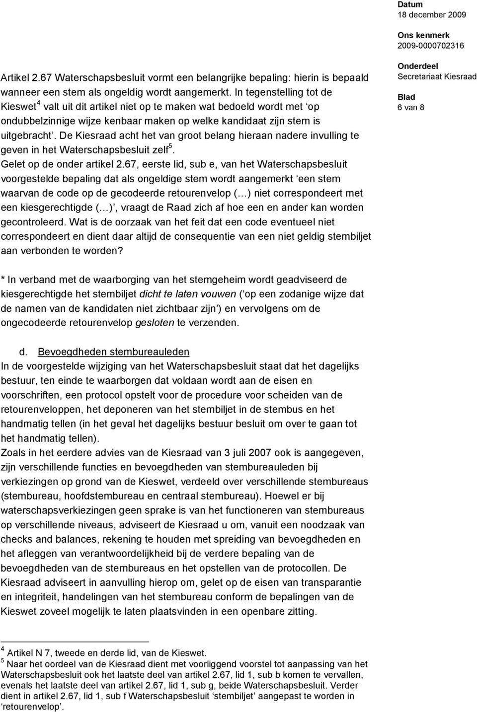 De Kiesraad acht het van groot belang hieraan nadere invulling te geven in het Waterschapsbesluit zelf 5. Gelet op de onder artikel 2.