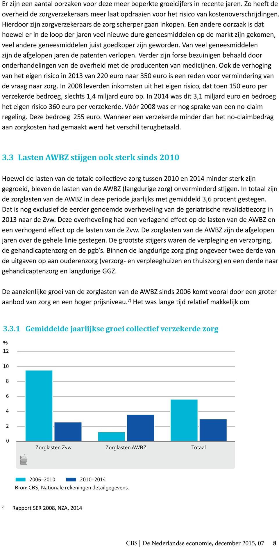 Een andere oorzaak is dat hoewel er in de loop der jaren veel nieuwe dure geneesmiddelen op de markt zijn gekomen, veel andere geneesmiddelen juist goedkoper zijn geworden.