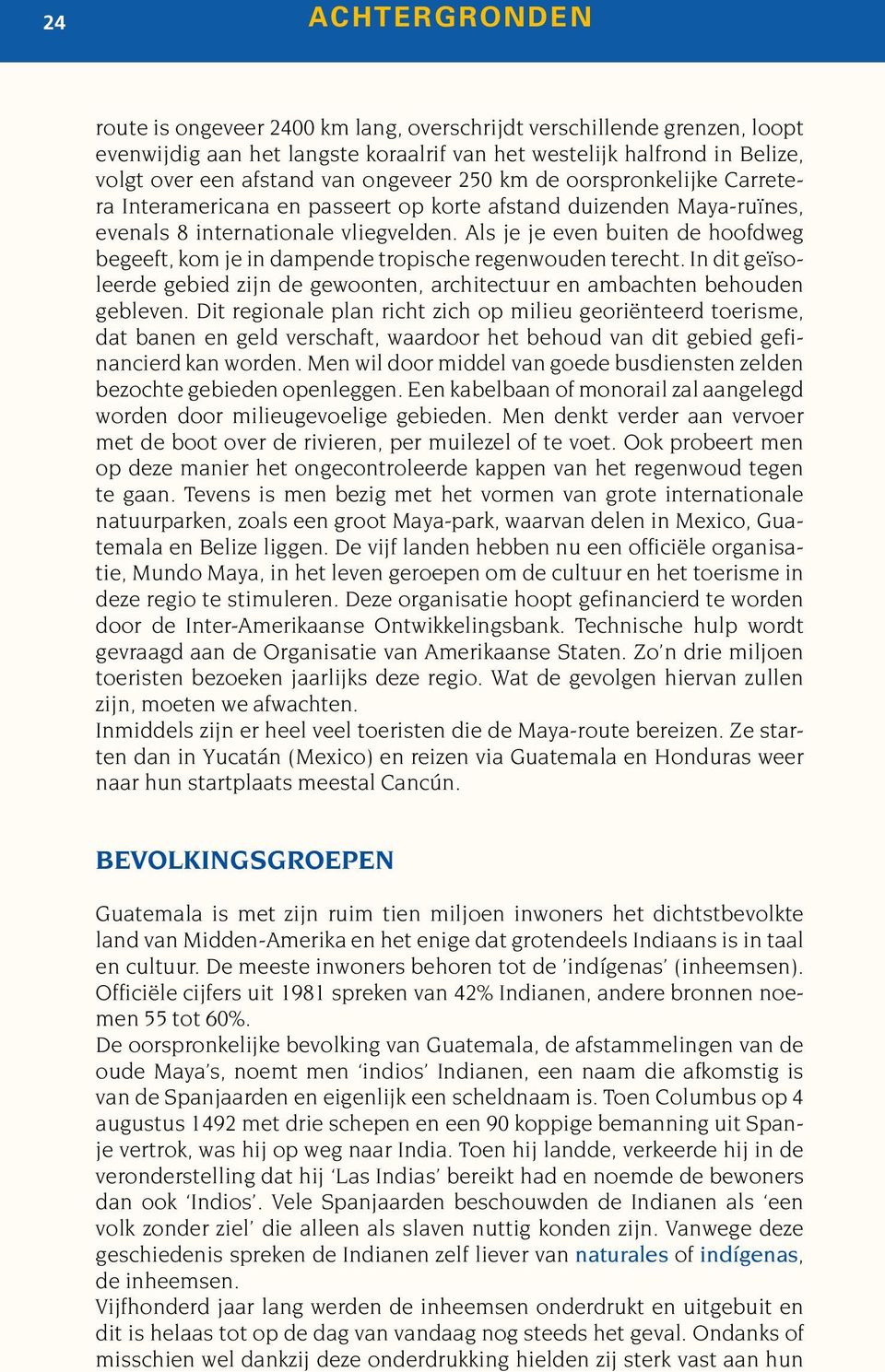 Als je je even buiten de hoofdweg begeeft, kom je in dampende tropische regenwouden terecht. In dit geïsoleerde gebied zijn de gewoonten, architectuur en ambachten behouden gebleven.