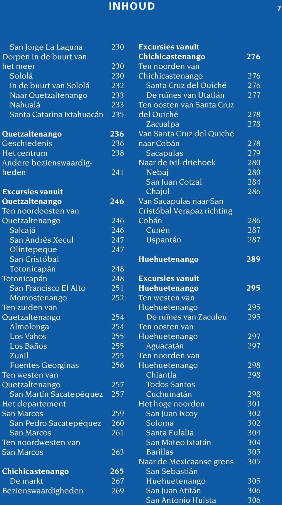 Cristóbal Totonicapán 248 Totonicapán 248 San Francisco El Alto 251 Momostenango 252 Ten zuiden van Quetzaltenango 254 Almolonga 254 Los Vahos 255 Los Baños 255 Zunil 255 Fuentes Georginas 256 Ten